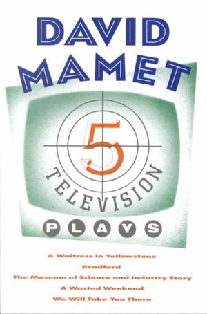 Five Television Plays (David Mamet): A Waitress in Yellowstone; Bradford; The Museum of Science and Industry Story; A Wasted Weekend; We Will Take You image number 0