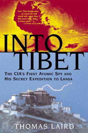 Into Tibet: The CIA's First Atomic Spy and His Secret Expedition to Lhasa image number 0