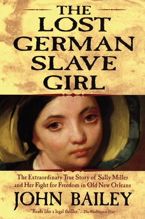 The Lost German Slave Girl: The Extraordinary True Story of Sally Miller and Her Fight for Freedom in Old New Orleans image number 0