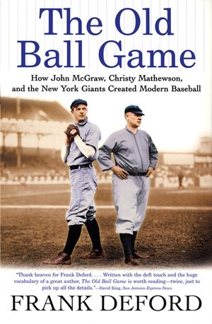The Old Ball Game: How John McGraw, Christy Mathewson, and the New York Giants Created Modern Baseball image number 0