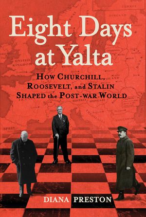 Eight Days at Yalta: How Churchill, Roosevelt, and Stalin Shaped the Post-War World image number 0