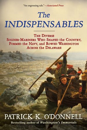 The Indispensables: The Diverse Soldier-Mariners Who Shaped the Country, Formed the Navy, and Rowed Washington Across the Delaware image number 0