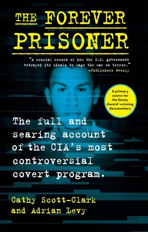 The Forever Prisoner: The Full and Searing Account of the Cia's Most Controversial Covert Program image number 0
