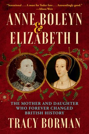 Anne Boleyn & Elizabeth I: The Mother and Daughter Who Forever Changed British History image number 0