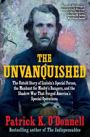 The Unvanquished: The Untold Story of Lincoln's Special Forces, the Manhunt for Mosby's Rangers, and the Shadow War That Forged America' image number 0