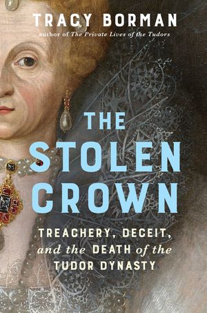 The Stolen Crown: Treachery, Deceit, and the Death of the Tudor Dynasty image number 0
