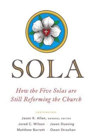Sola: How the Five Solas Are Still Reforming the Church image number 0