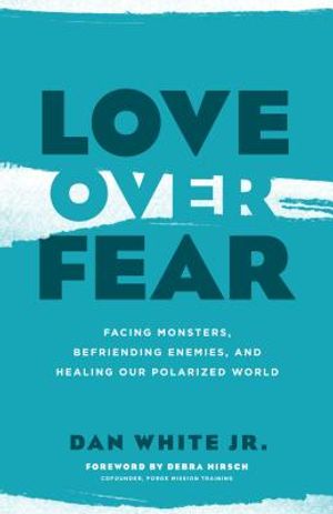 Love Over Fear: Facing Monsters, Befriending Enemies, and Healing Our Polarized World image number 0
