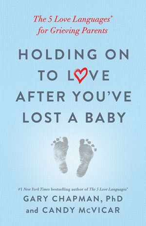 Holding on to Love After You've Lost a Baby: The 5 Love Languages(r) for Grieving Parents image number 0
