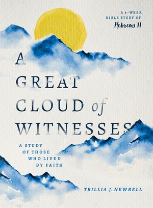 A Great Cloud of Witnesses: A Study of Those Who Lived by Faith (a Study in Hebrews 11) image number 0