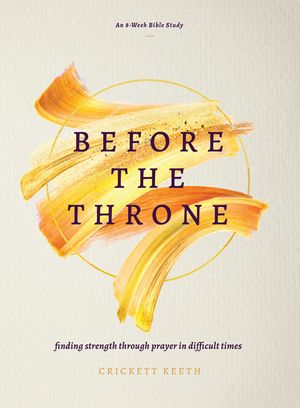Before the Throne (an 8-Week Bible Study): Finding Strength Through Prayer in Difficult Times image number 0