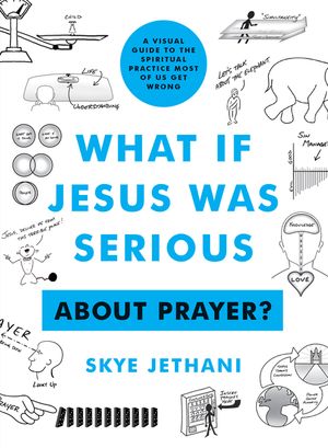 What If Jesus Was Serious ... about Prayer?: A Visual Guide to the Spiritual Practice Most of Us Get Wrong image number 0