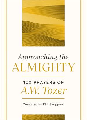 Approaching the Almighty: 100 Prayers of A. W. Tozer image number 0