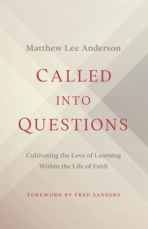 Called Into Questions: Cultivating the Love of Learning Within the Life of Faith image number 0