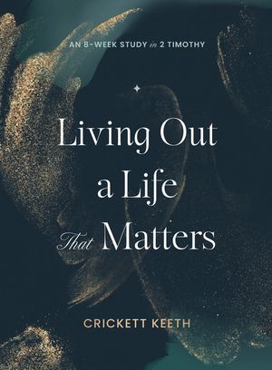Living Out a Life That Matters: An 8-Week Study in 2 Timothy image number 0