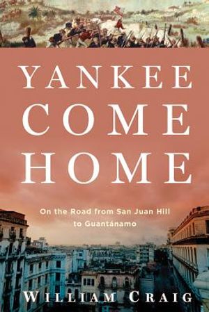 Yankee Come Home: On the Road from San Juan Hill to Guantanamo image number 0