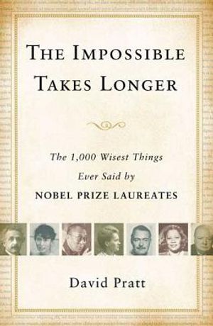 The Impossible Takes Longer: The 1,000 Wisest Things Ever Said by Nobel Prize Laureates image number 0