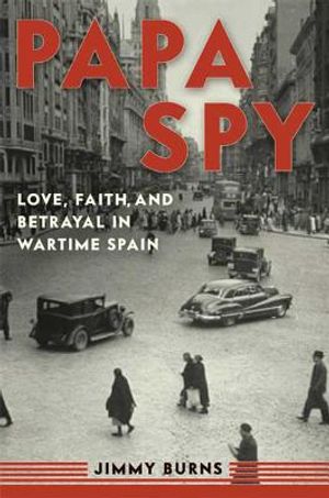 Papa Spy: Love, Faith, and Betrayal in Wartime Spain image number 0