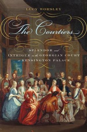 The Courtiers: Splendor and Intrigue in the Georgian Court at Kensington Palace image number 0