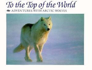 To the Top of the World: Adventures with Arctic Wolves image number 0