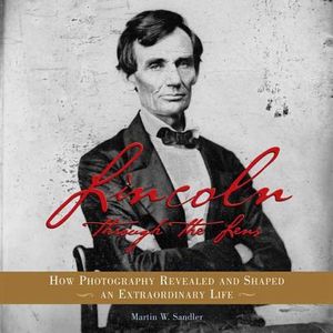 Lincoln Through the Lens: How Photography Revealed and Shaped an Extraordinary Life image number 0