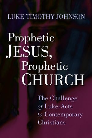 Prophetic Jesus, Prophetic Church: The Challenge of Luke-Acts to Contemporary Christians image number 0