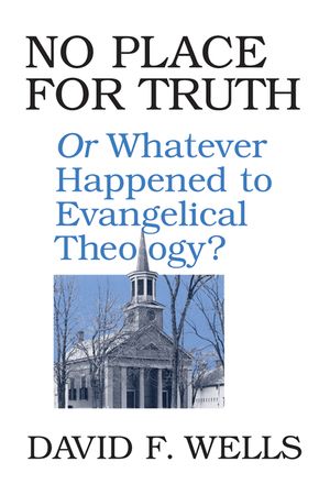 No Place for Truth: Or Whatever Happened to Evangelical Theology? image number 0