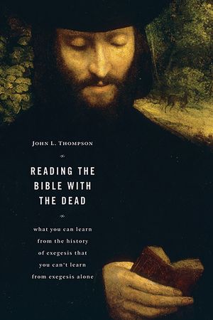 Reading the Bible with the Dead: What You Can Learn from the History of Exegesis That You Can't Learn from Exegesis Alone image number 0