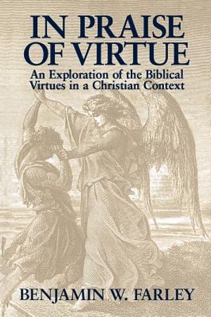 In Praise of Virtue: An Exploration of the Biblical Virtues in a Christian Context image number 0