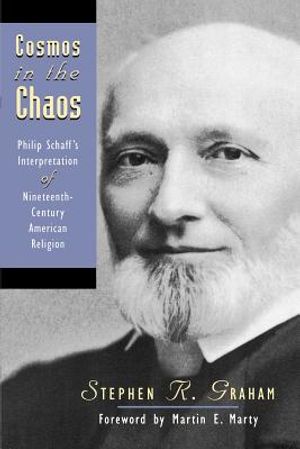 Cosmos in the Chaos: Philip Schaff's Interpretation of Nineteenth-Century American Religion image number 0