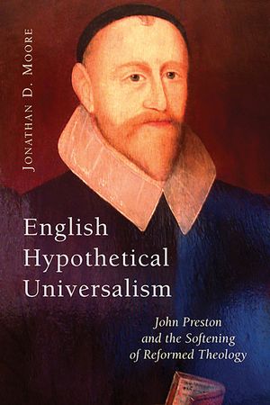 English Hypothetical Universalism: John Preston and the Softening of Reformed Theology image number 0