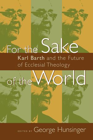 For the Sake of the World: Karl Barth and the Future of Ecclesial Theology image number 0