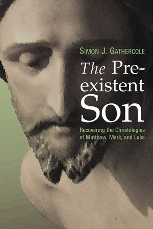 The Preexistent Son: Recovering the Christologies of Matthew, Mark, and Luke image number 0