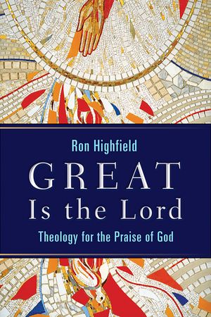Great Is the Lord: Theology for the Praise of God image number 0