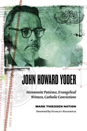 John Howard Yoder: Mennonite Patience, Evangelical Witness, Catholic Convictions image number 0