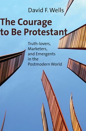 The Courage to Be Protestant: Truth-Lovers, Marketers, and Emergents in the Postmodern World image number 0