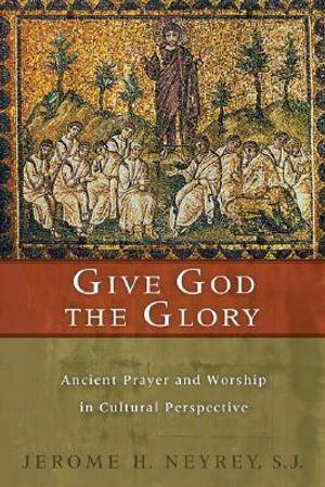 Give God the Glory: Ancient Prayer and Worship in Cultural Perspective image number 0
