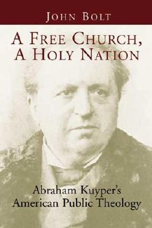 A Free Church, a Holy Nation: Abraham Kuyper's American Public Theology image number 0