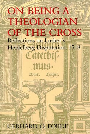 On Being a Theologian of the Cross: Reflections on Luther's Heidelberg Disputation, 1518 image number 0