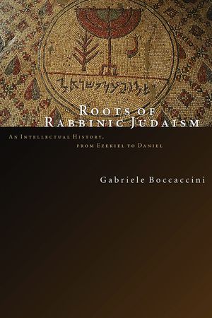 Roots of Rabbinic Judaism: An Intellectual History, from Ezekiel to Daniel image number 0