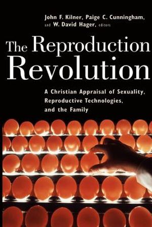 The Reproduction Revolution: A Christian Appraisal of Sexuality, Reproductive Technologies, and the Family image number 0