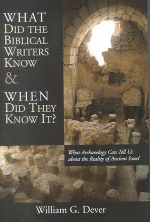What Did the Biblical Writers Know and When Did They Know It?: What Archaeology Can Tell Us about the Reality of Ancient Israel image number 0