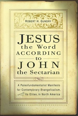 Jesus the Word According to John the Sectarian: A Paleofundamentalist Manifesto for Contemporary Evangelicalism, Especially Its Elites, in North Ameri image number 0