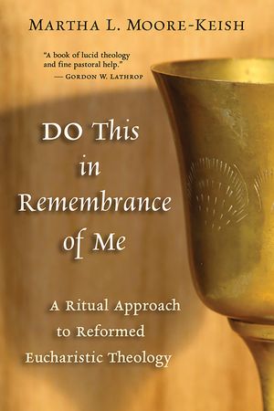 Do This in Remembrance of Me: A Ritual Approach to Reformed Eucharistic Theology image number 0
