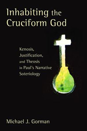 Inhabiting the Cruciform God: Kenosis, Justification, and Theosis in Paul's Narrative Soteriology image number 0
