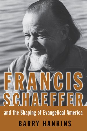 Francis Schaeffer and the Shaping of Evangelical America image number 0