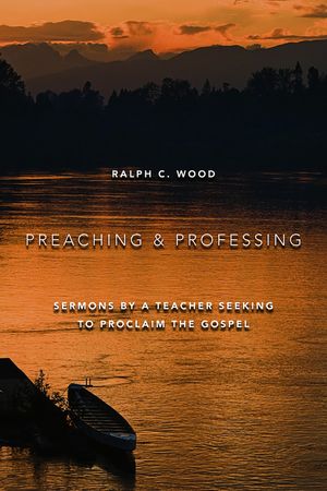Preaching and Professing: Sermons by a Teacher Seeking to Proclaim the Gospel image number 0