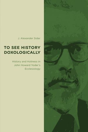 To See History Doxologically: History and Holiness in John Howard Yoder's Ecclesiology image number 0