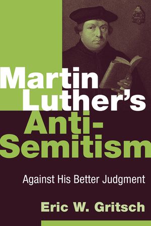 Martin Luther's Anti-Semitism: Against His Better Judgment image number 0
