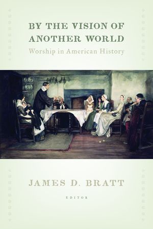 By the Vision of Another World: Worship in American History image number 0